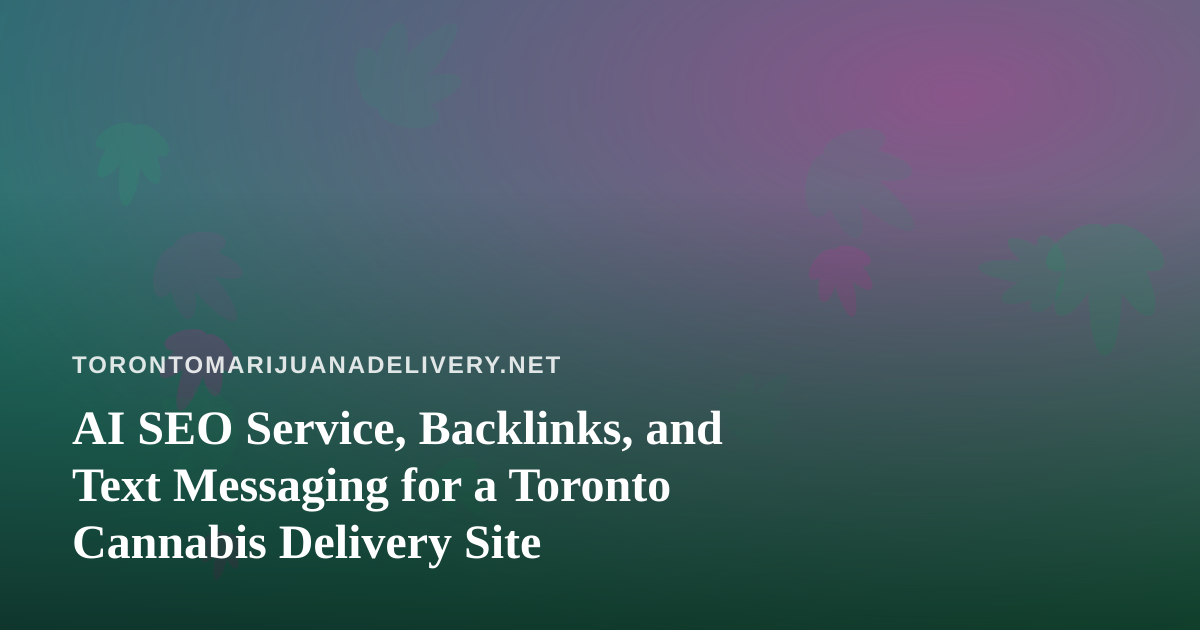 AI SEO Service, Backlinks, and Text Messaging for a Toronto Cannabis Delivery Site
