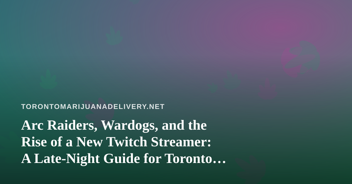 Arc Raiders, Wardogs, and the Rise of a New Twitch Streamer: A Late-Night Guide for Toronto Gamers