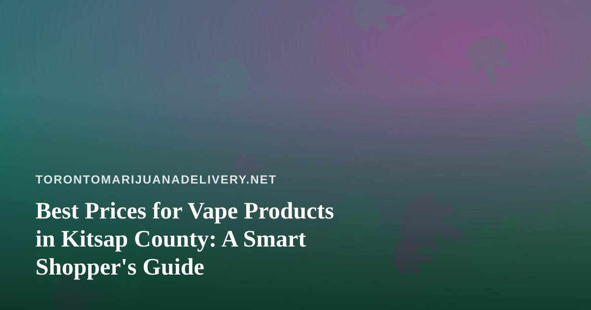 Best Prices for Vape Products in Kitsap County: A Smart Shopper’s Guide