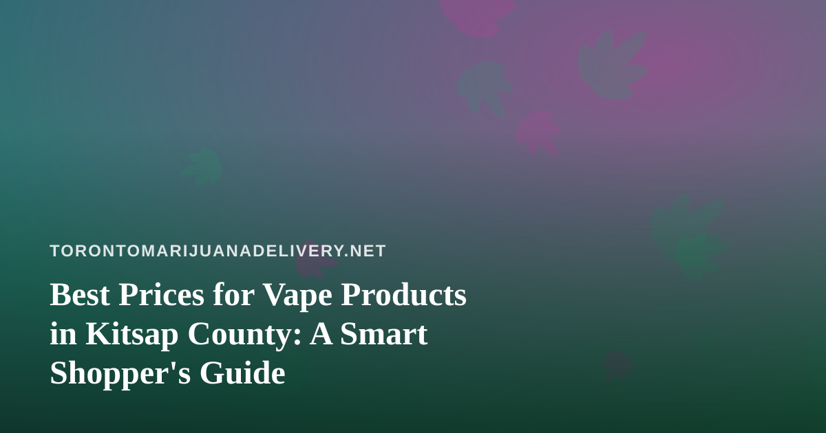 Best Prices for Vape Products in Kitsap County: A Smart Shopper’s Guide