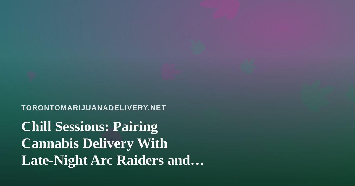 Chill Sessions: Pairing Cannabis Delivery With Late-Night Arc Raiders and Wardogs Twitch Streams