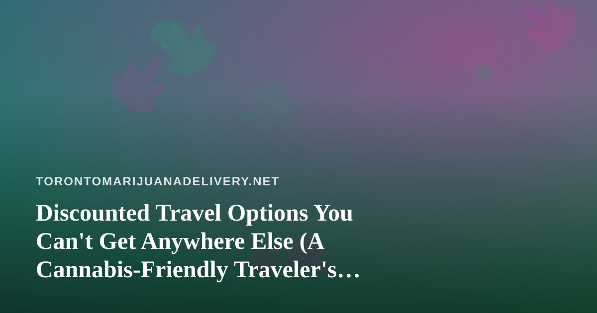 Discounted Travel Options You Can’t Get Anywhere Else (A Cannabis-Friendly Traveler’s Guide)