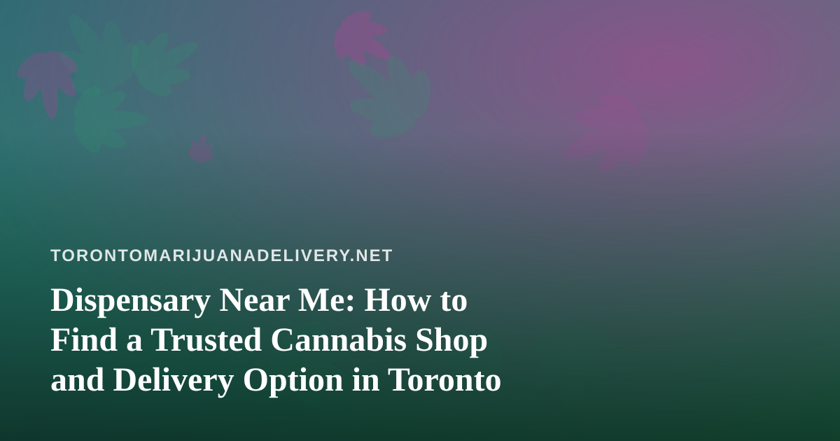 Dispensary Near Me: How to Find a Trusted Cannabis Shop and Delivery Option in Toronto