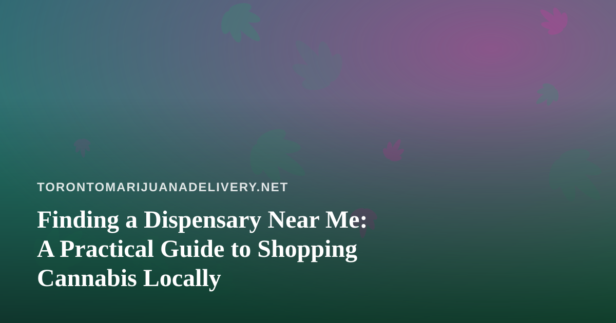 Finding a Dispensary Near Me: A Practical Guide to Shopping Cannabis Locally