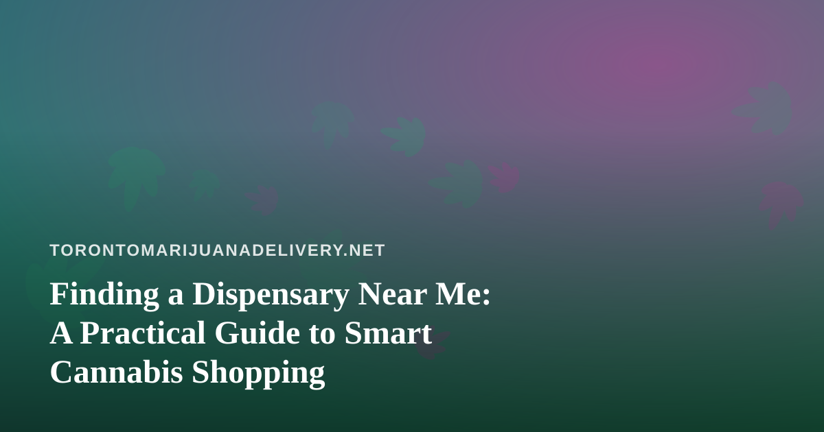 Finding a Dispensary Near Me: A Practical Guide to Smart Cannabis Shopping