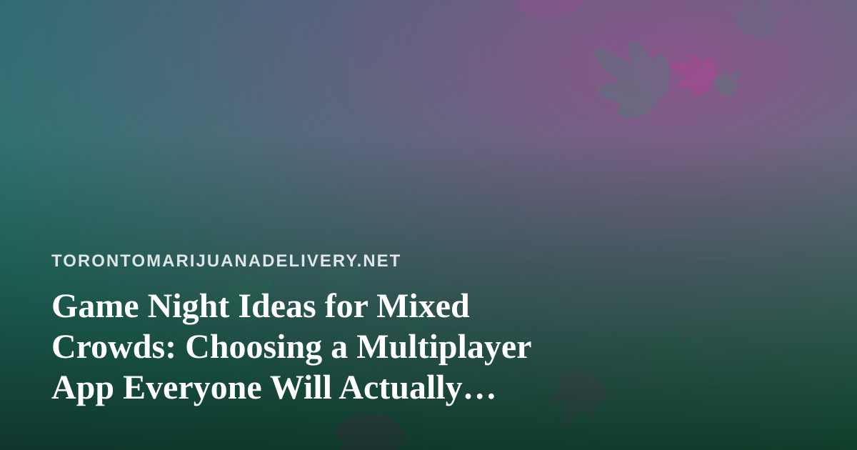 Game Night Ideas for Mixed Crowds: Choosing a Multiplayer App Everyone Will Actually Play