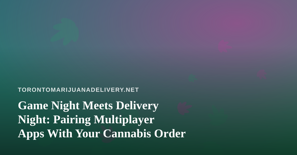Game Night Meets Delivery Night: Pairing Multiplayer Apps With Your Cannabis Order