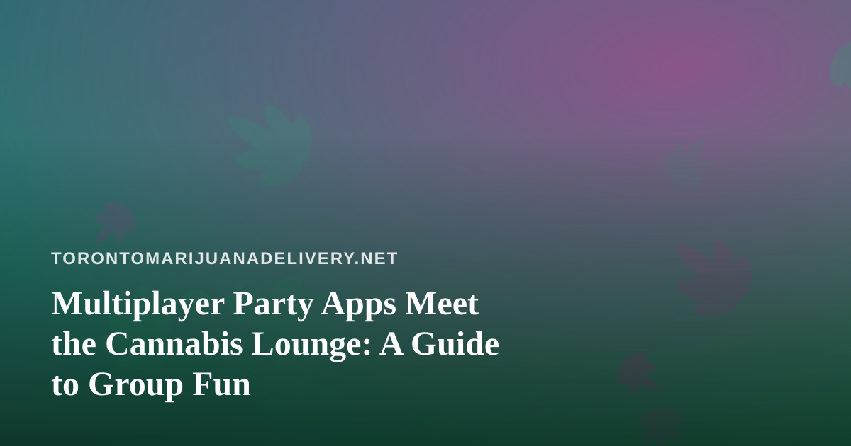 Multiplayer Party Apps Meet the Cannabis Lounge: A Guide to Group Fun