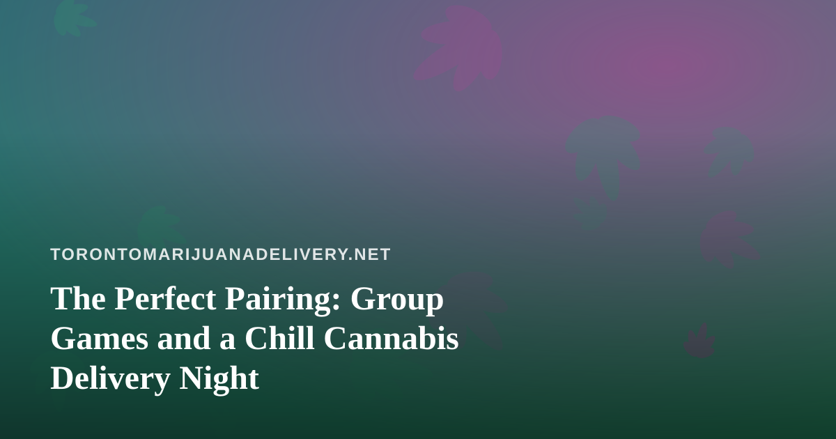 The Perfect Pairing: Group Games and a Chill Cannabis Delivery Night