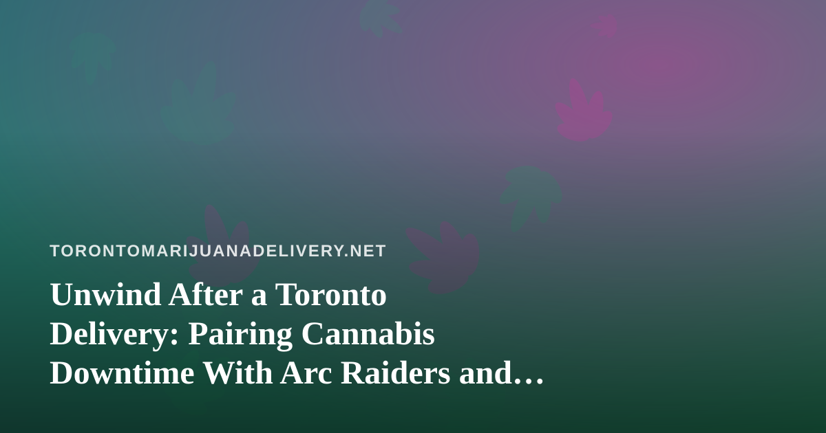 Unwind After a Toronto Delivery: Pairing Cannabis Downtime With Arc Raiders and Wardogs Live Streams